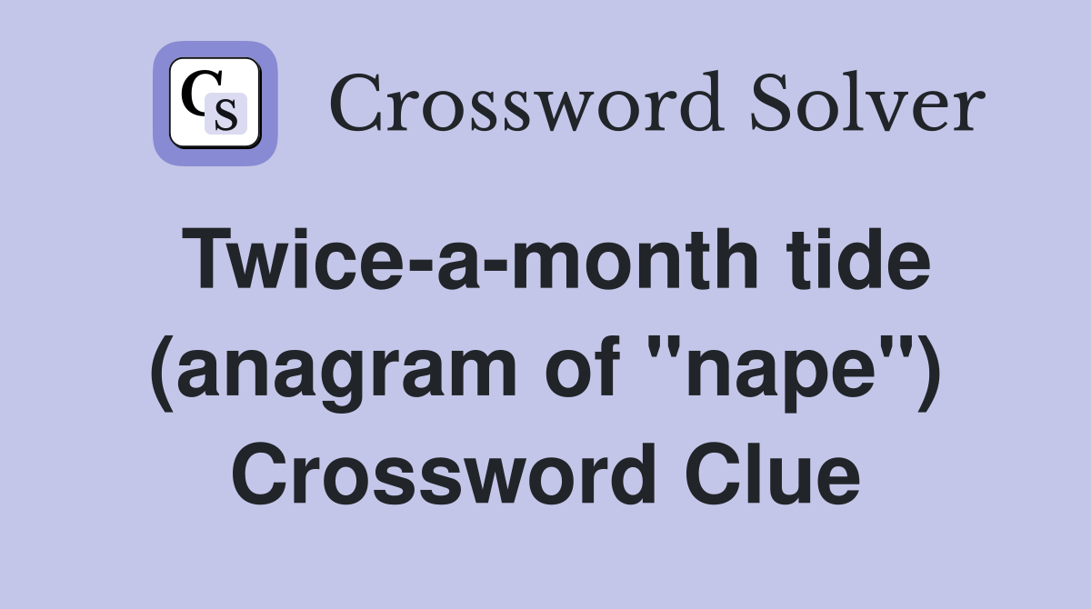 Twiceamonth tide (anagram of "nape") Crossword Clue Answers